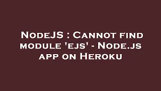NodeJS Cannot find module ejs - Node js app on Heroku