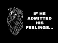 If He Admitted His Feelings This Is What You d Hear