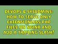 DevOps SysAdmins How to serve ONLY extensionless PHP files on nginx and add a trailing slash
