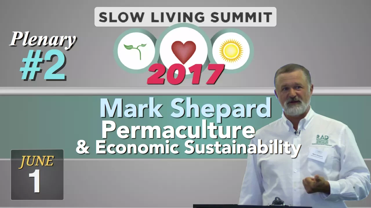 2017 Slow Living Summit #2: Permaculture & Economic Sustainability, Mark Shepard
