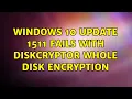 Windows 10 Update 1511 fails with DiskCryptor whole disk encryption 2 Solutions