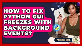 How To Fix Python GUI Freezes With Background Events - Python Code School