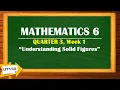 MATHEMATICS 6 QUARTER 3 WEEK 1 UNDERSTANDING SOLID FIGURES