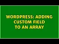 Wordpress Adding custom field to an array 2 Solutions