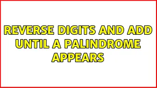 Reverse digits and add until a palindrome appears 3 Solutions