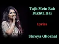 Download Lagu LYRICS : TUJH MEIN RAB DIKHTA | ( FEMALE VERSION) | SHREYA GHOSHAL | RAB NE BANA DI JODI |