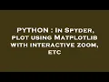 PYTHON In Spyder plot using Matplotlib with interactive zoom etc