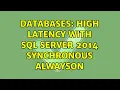 Databases High latency with SQL Server 2014 Synchronous AlwaysOn 2 Solutions
