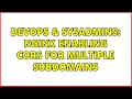 DevOps SysAdmins nginx enabling CORS for multiple subdomains 4 Solutions