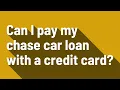 Can I pay my chase car loan with a credit card