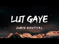 Download Lagu Lut Gaye (Lyrics) - Jubin Nautiyal 🎵