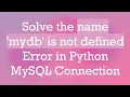Solve the name mydb is not defined Error in Python MySQL Connection