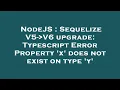 NodeJS Sequelize V5 - V6 upgrade Typescript Error Property x does not exist on type y