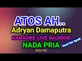 Download Lagu ATOS AH || ADRYAN DAMAPUTRA || KARAOKE LIVE BAJIDOR || NADA PRIA