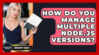 How Do You Manage Multiple Node js Versions - JavaScript Toolkit