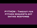 PYTHON Timeout for python requests get entire response