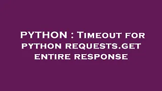 PYTHON Timeout for python requests get entire response