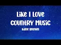 Kane Brown - Like I Love Country Music (Lyrics) | Country Song 🤠🎧