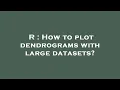 R How to plot dendrograms with large datasets