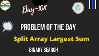 Split Array Largest Sum Day-108 Problem of the day Binary search Split Array Largest Sum GFG