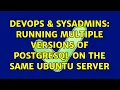 DevOps SysAdmins Running multiple versions of PostgreSQL on the same Ubuntu server