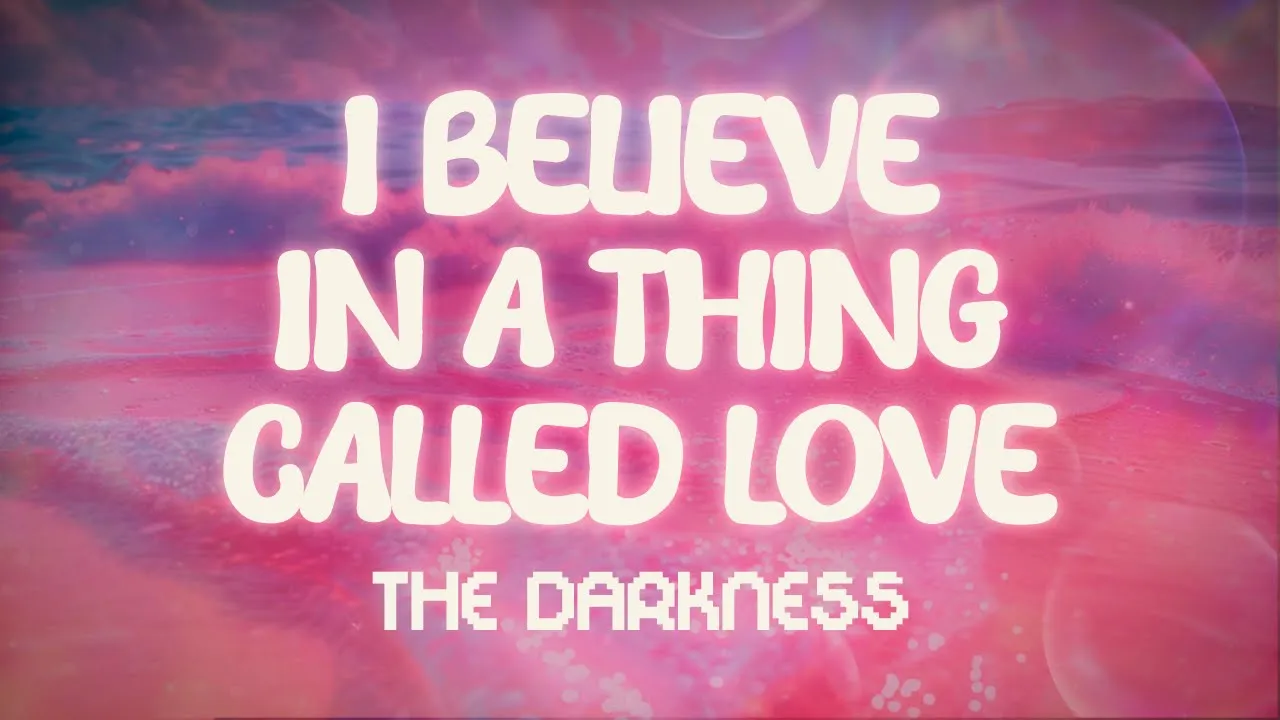 the darkness ✨ i believe in a thing called love ✨ ~ lyrics the darkness ✨ i believe in a thing called love ✨ ~ lyrics
