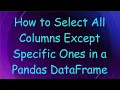 How to Select All Columns Except Specific Ones in a Pandas DataFrame