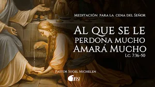 Al que se le perdona mucho, amará mucho | Lucas 7:36-50 | Ps. Sugel Michelén