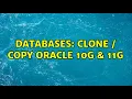 Databases Clone Copy Oracle 10g 11g 3 Solutions