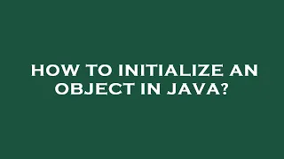 How to initialize an object in java