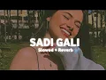 Sadi Gali - (Slowed+Reverb) From | Sumit Weds