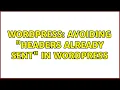Wordpress Avoiding headers already sent in Wordpress 2 Solutions