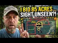 I just BID on 85 Acres Sight UNSEEN