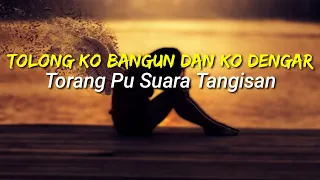 tolong ko bangun dan ko dengar torang pu suara tangisan