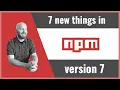 7 new things in npm version 7