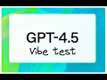 Vibe testing OpenAI GPT 4 5