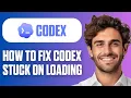 How To Fix Codex Stuck On Loading Quick Guide 2026