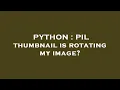 PYTHON PIL thumbnail is rotating my image