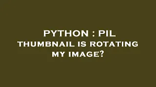 PYTHON PIL thumbnail is rotating my image