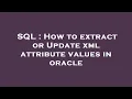 SQL How to extract or Update xml attribute values in oracle