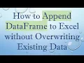 How to Append DataFrame to Excel without Overwriting Existing Data