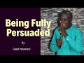 Download Lagu Being Fully Persuaded by Great Nnamani