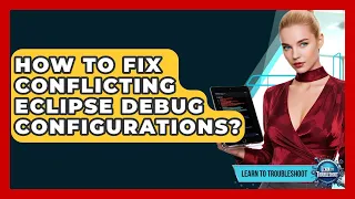 How To Fix Conflicting Eclipse Debug Configurations - Learn To Troubleshoot