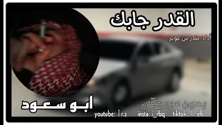 القدر جابك بندر بن عوير بدون موسيقى ابو سعود 