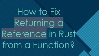 How to Fix Returning a Reference in Rust from a Function