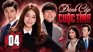 ĐÁNH CẮP CUỘC TÌNH - Tập 04 (Lồng Tiếng) Full Bộ Phim Tâm Lý Tình Cảm Hiện Đại Cực Gay Cấn 2026