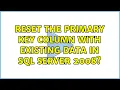 Reset the primary key column with existing data in SQL Server 2008 3 Solutions