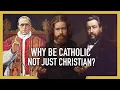 Why Be Catholic and Not Just Christian
