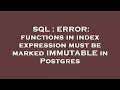 SQL ERROR functions in index expression must be marked IMMUTABLE in Postgres