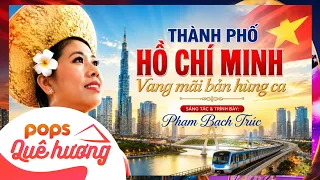 THÀNH PHỐ HỒ CHÍ MINH - VANG MÃI BẢN HÙNG CA | PHẠM BẠCH TRÚC